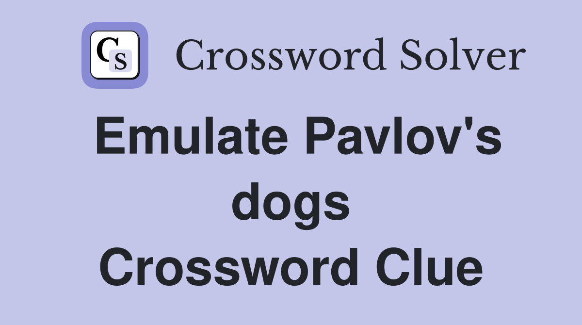 Emulate Pavlov's dogs Crossword Clue