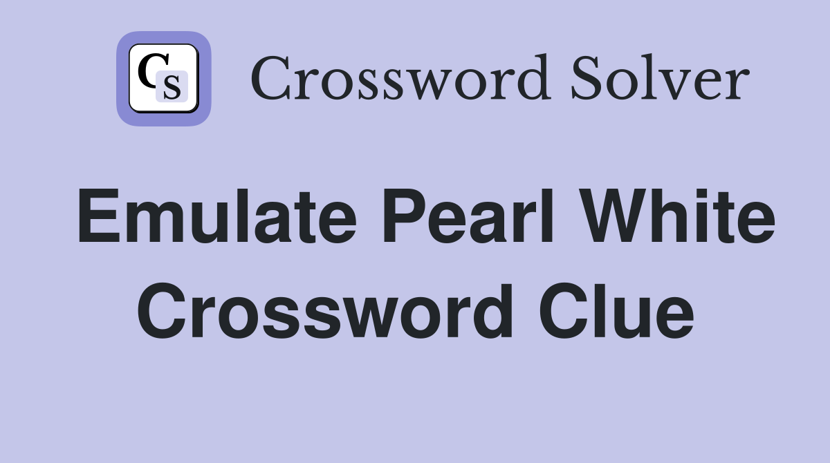 Emulate Pearl White Crossword Clue