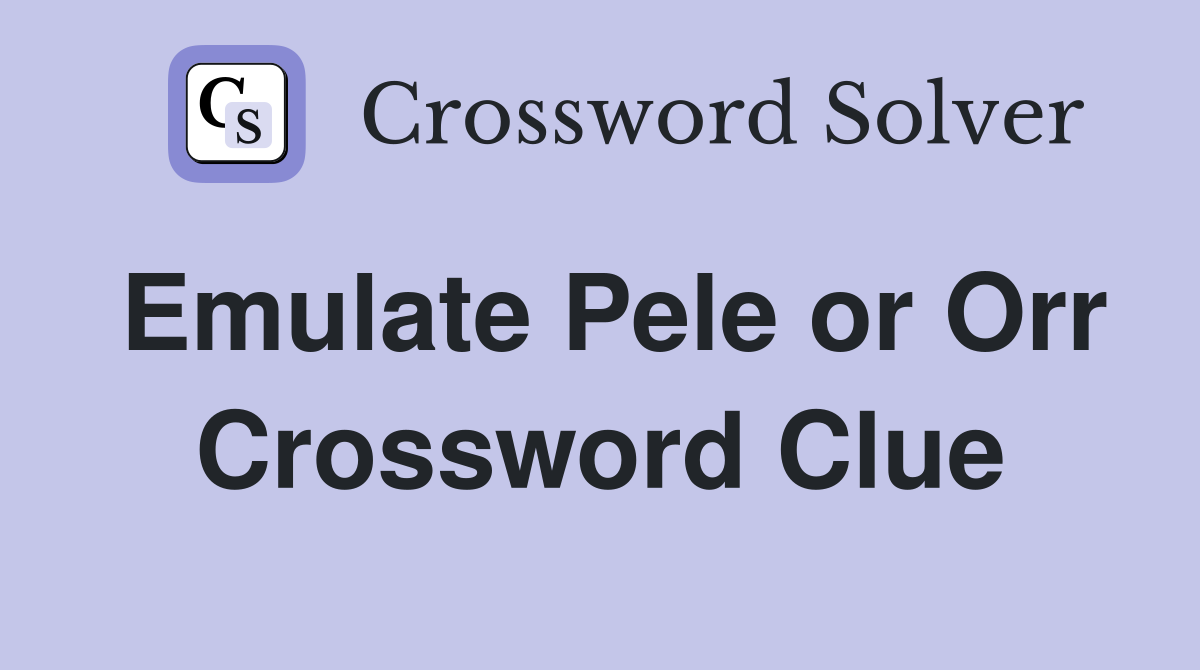Emulate Pele or Orr Crossword Clue