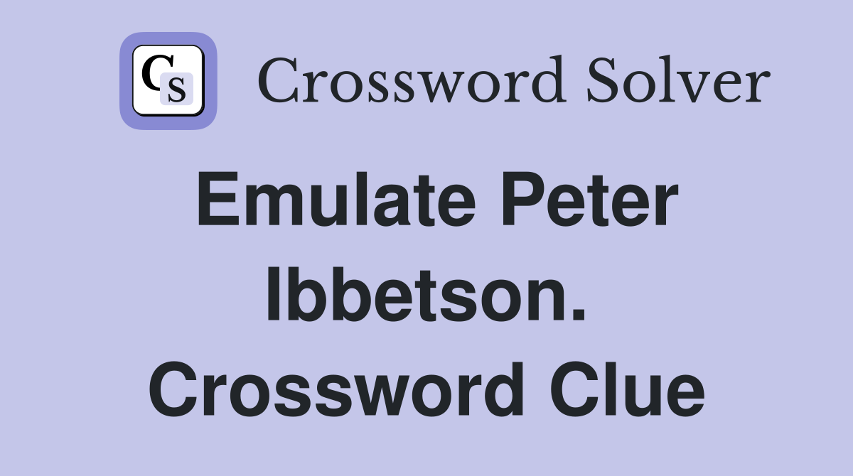 Emulate Peter Ibbetson. Crossword Clue