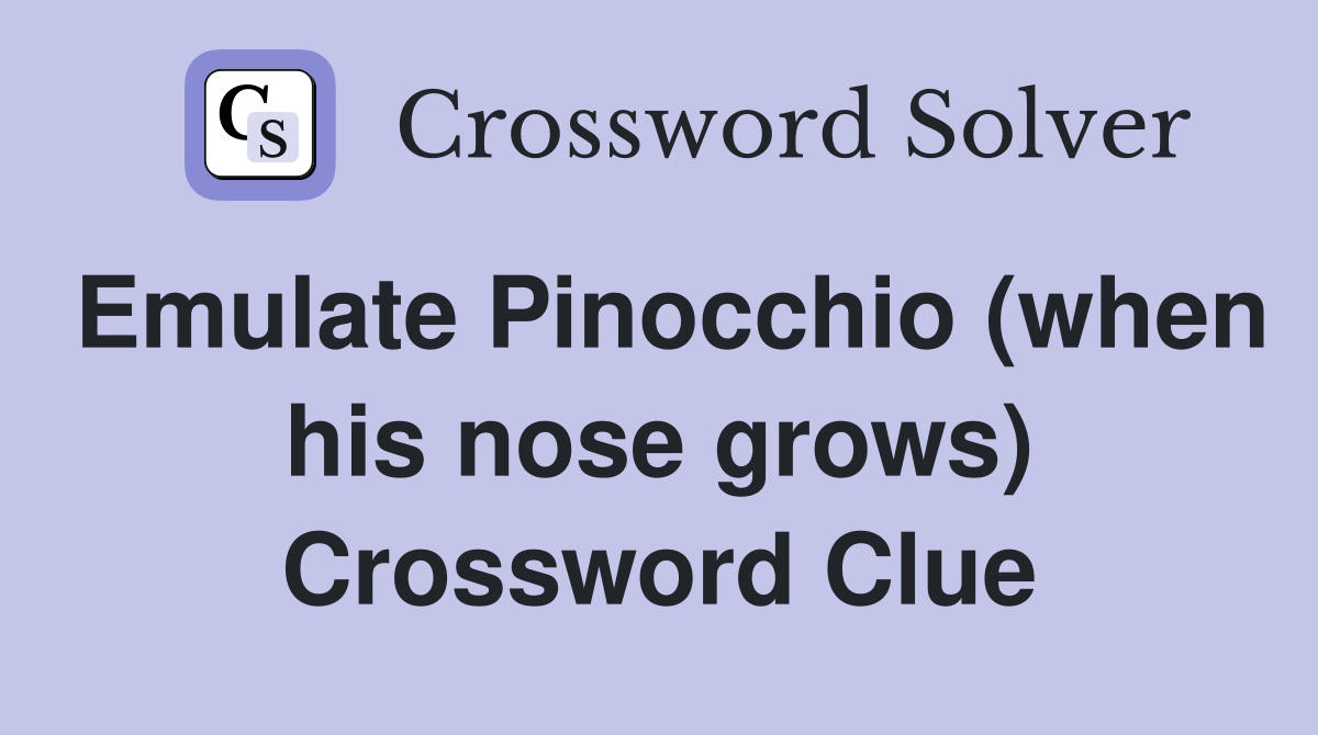 Emulate Pinocchio (when his nose grows) Crossword Clue