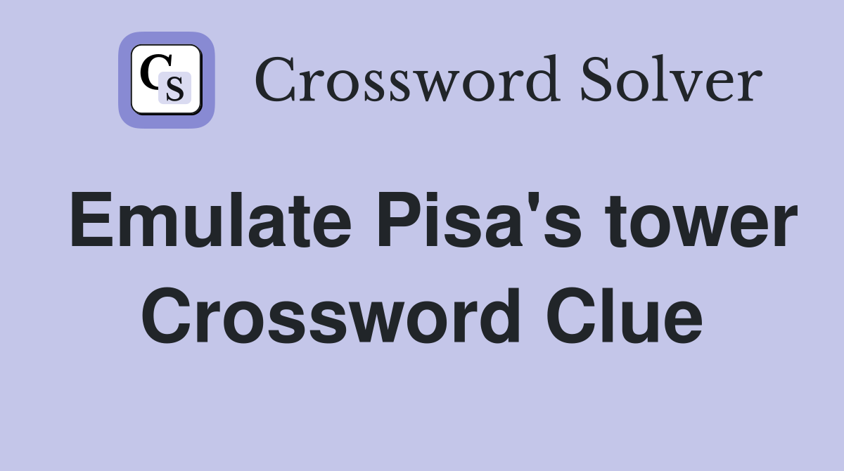 Emulate Pisa's tower Crossword Clue