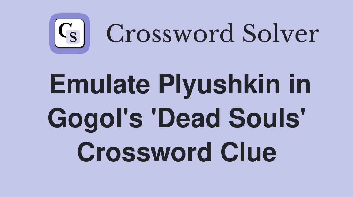 Emulate Plyushkin in Gogol's 'Dead Souls' Crossword Clue