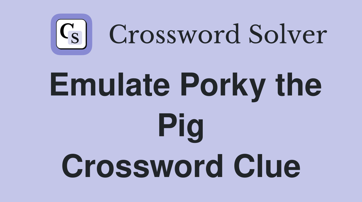 Emulate Porky the Pig Crossword Clue