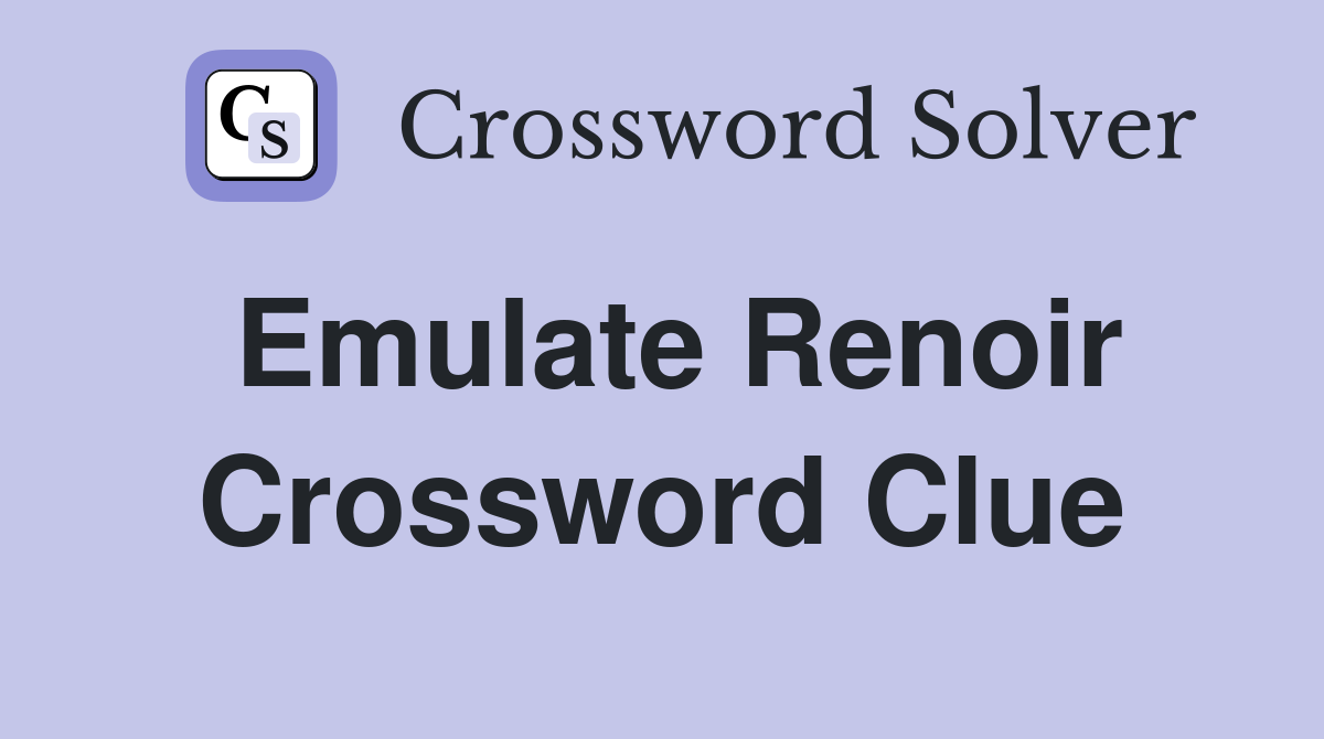 Emulate Renoir Crossword Clue