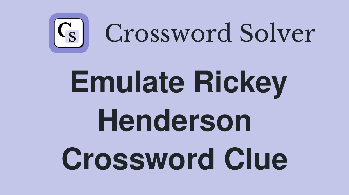 Emulate Rickey Henderson Crossword Clue