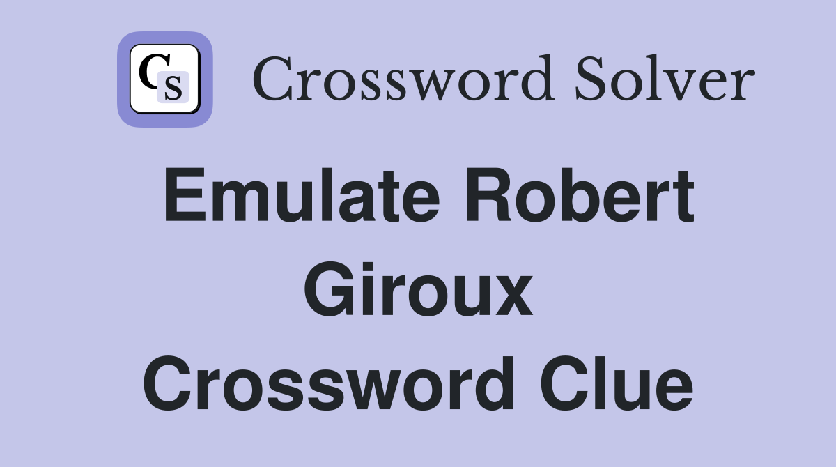 Emulate Robert Giroux Crossword Clue