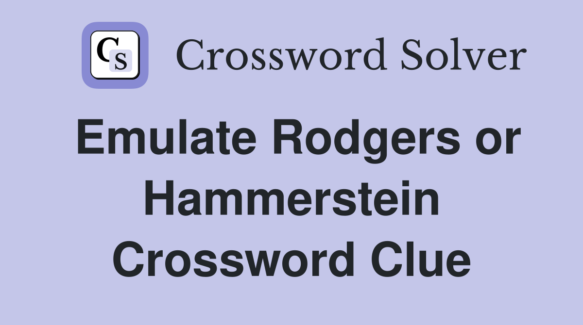 Emulate Rodgers or Hammerstein Crossword Clue