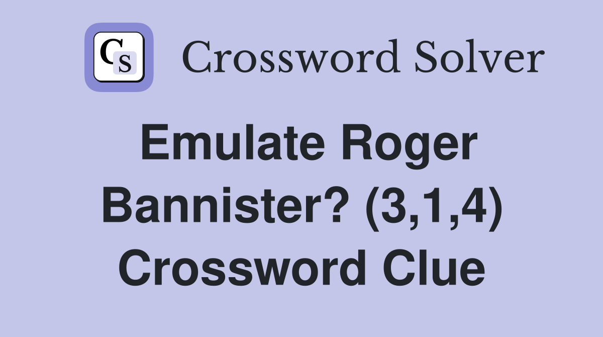 Emulate Roger Bannister? (3,1,4) Crossword Clue