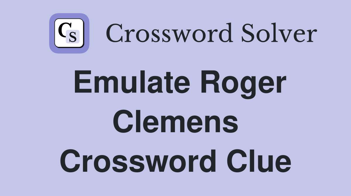 Emulate Roger Clemens Crossword Clue