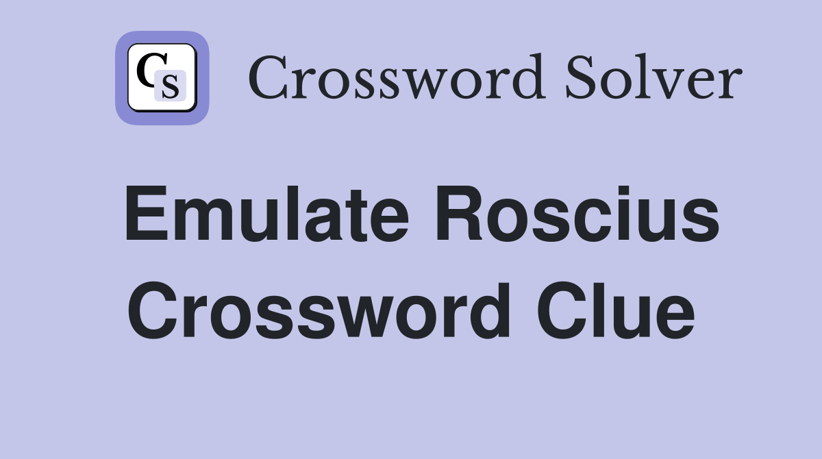 Emulate Roscius Crossword Clue