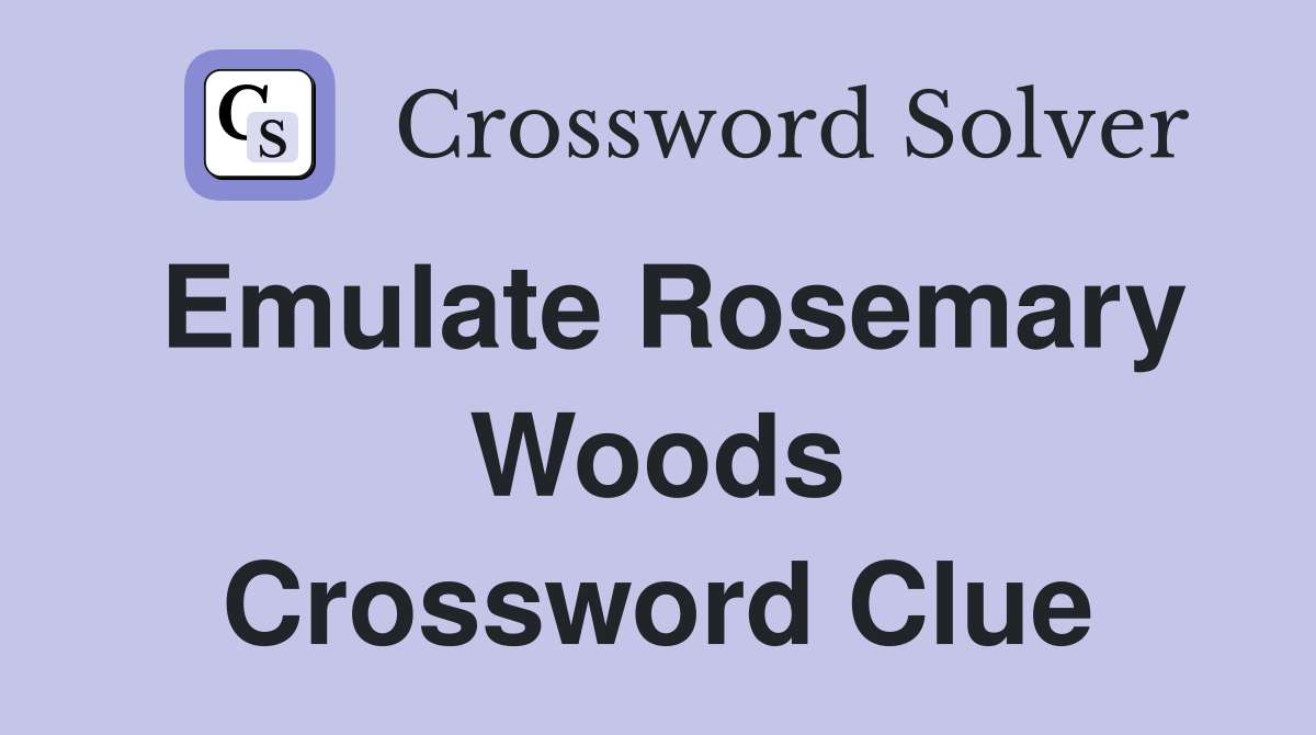 Emulate Rosemary Woods Crossword Clue