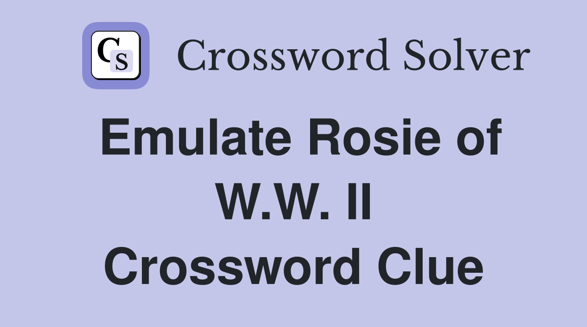 Emulate Rosie of W.W. II Crossword Clue