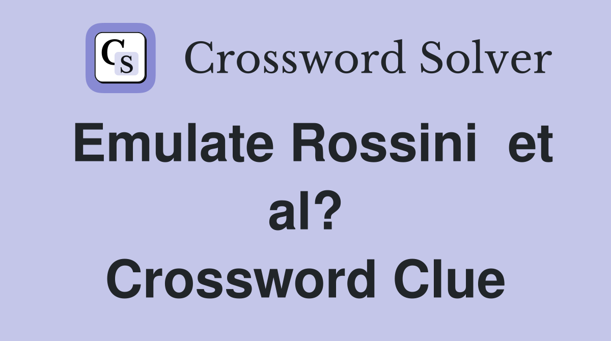 Emulate Rossini  et al? Crossword Clue