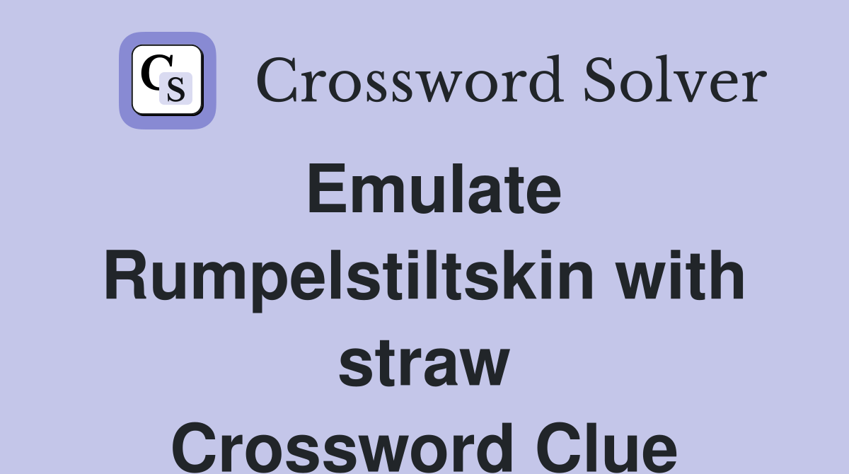 Emulate Rumpelstiltskin with straw Crossword Clue