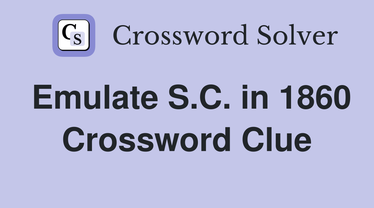 Emulate S.C. in 1860 Crossword Clue