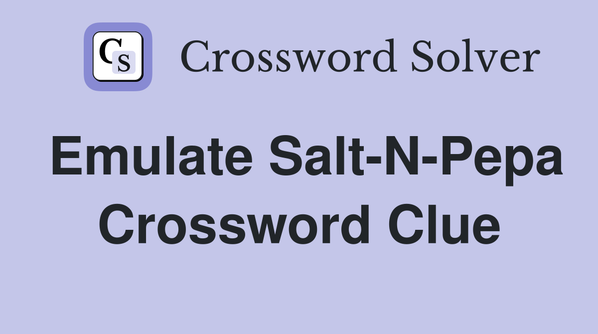 Emulate Salt-N-Pepa Crossword Clue