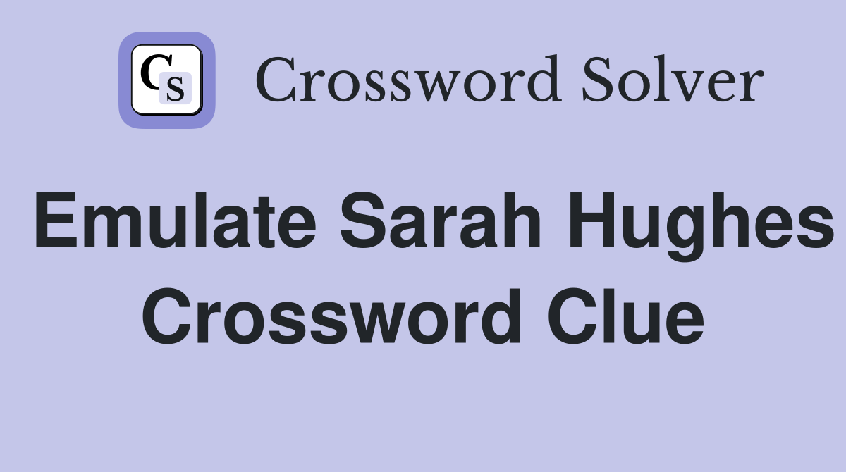 Emulate Sarah Hughes Crossword Clue