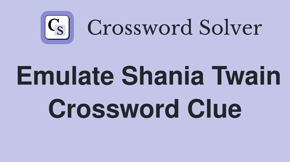 Emulate Shania Twain Crossword Clue