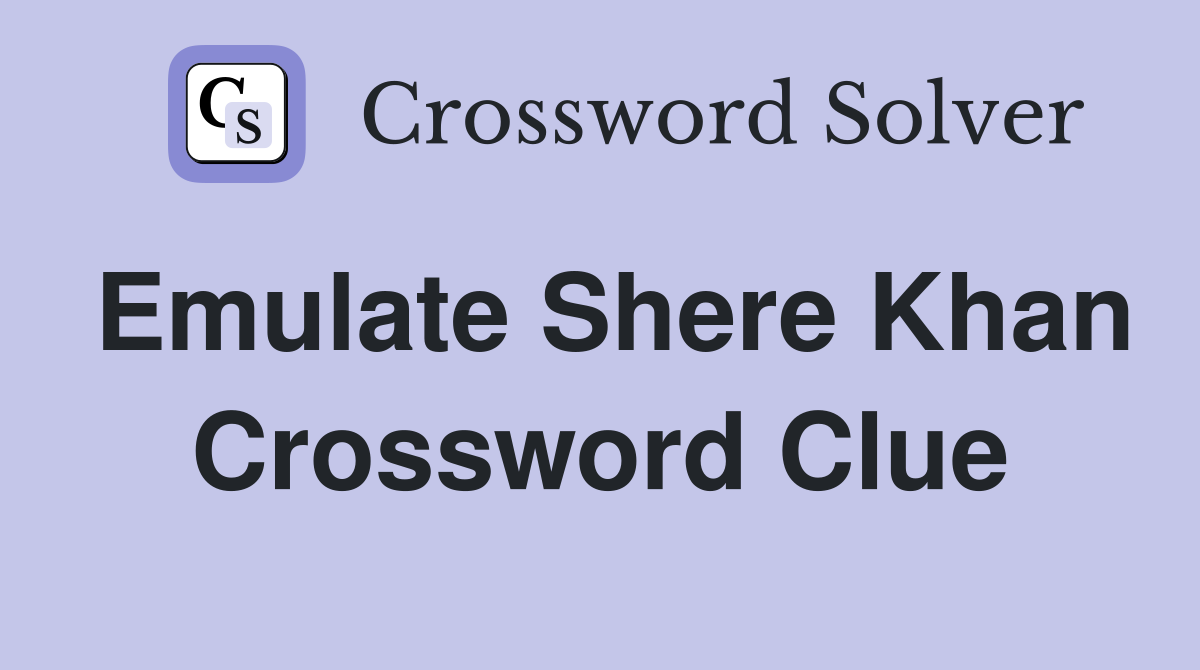 Emulate Shere Khan Crossword Clue