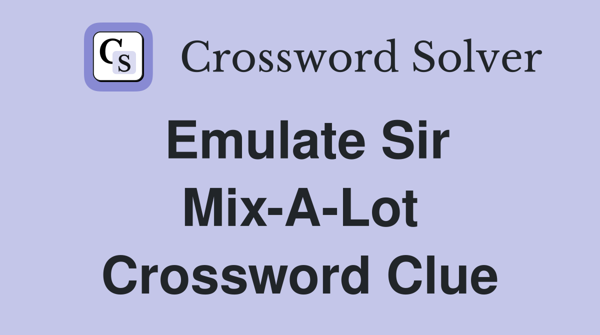 Emulate Sir Mix-A-Lot Crossword Clue