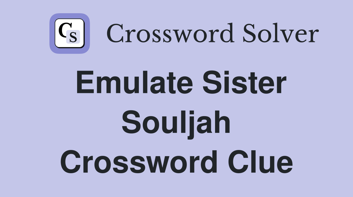 Emulate Sister Souljah Crossword Clue