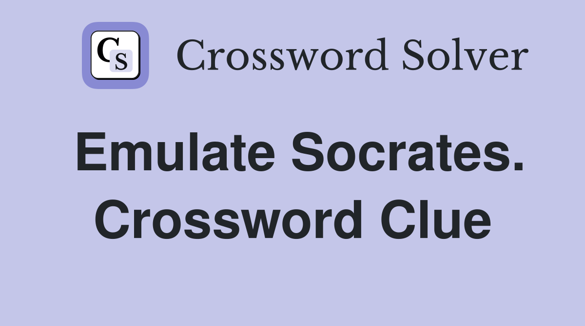Emulate Socrates. Crossword Clue