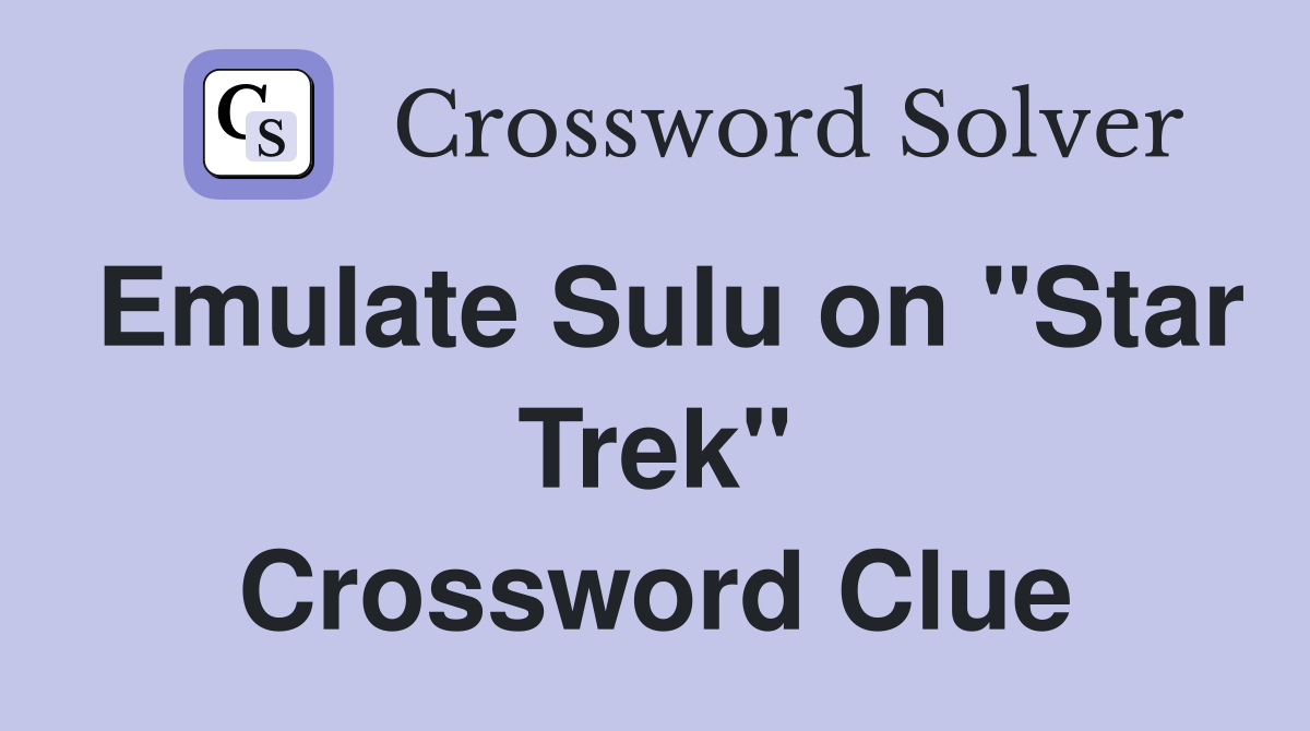 Emulate Sulu on "Star Trek" Crossword Clue