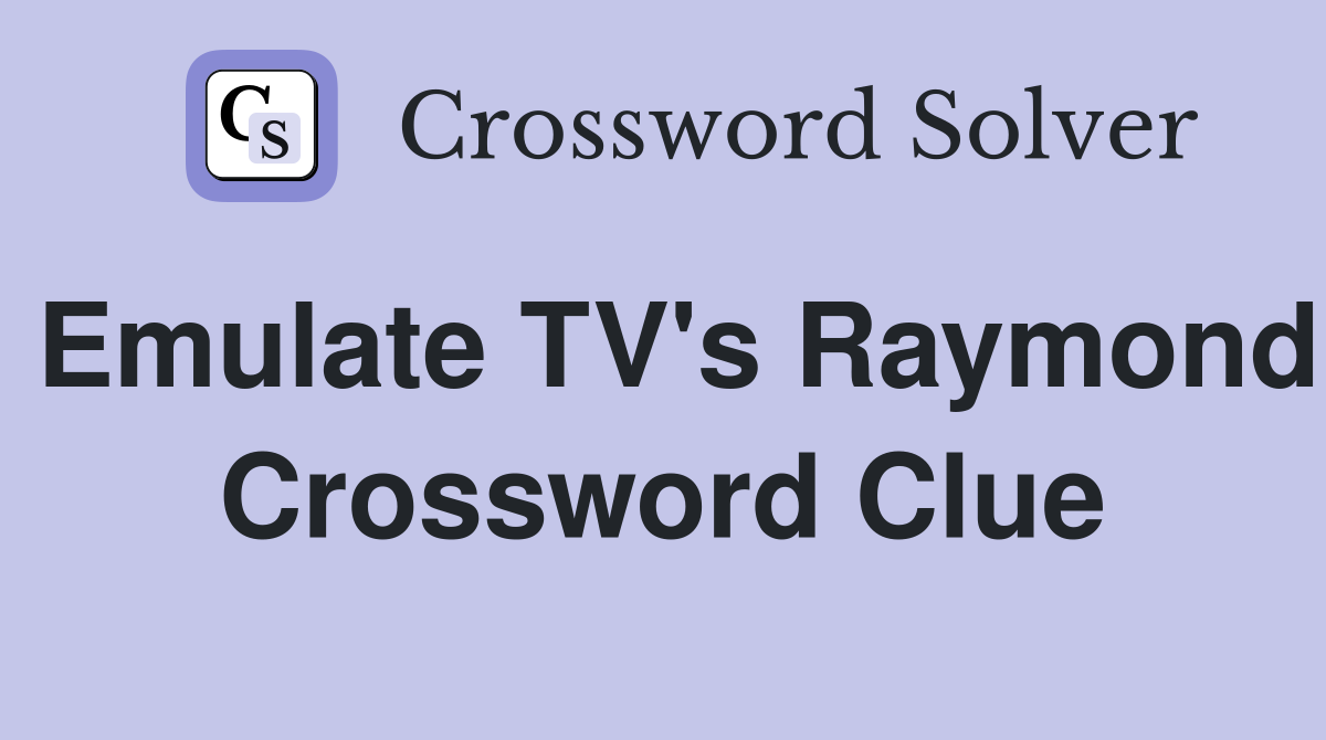 Emulate TV's Raymond Crossword Clue