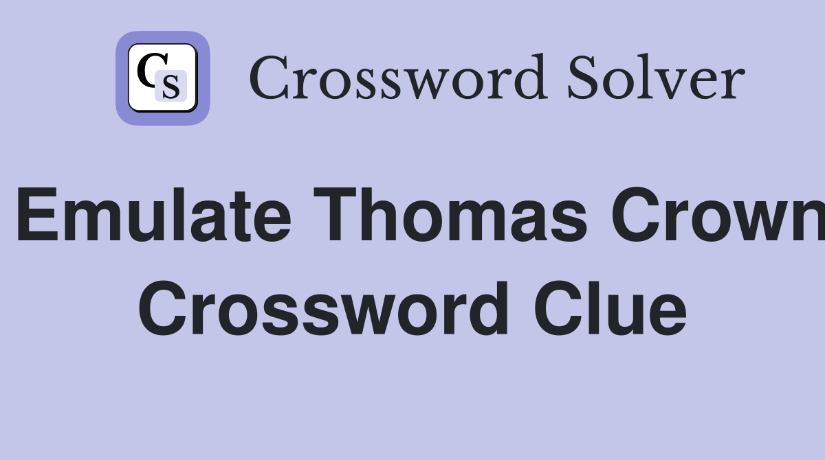 Emulate Thomas Crown Crossword Clue
