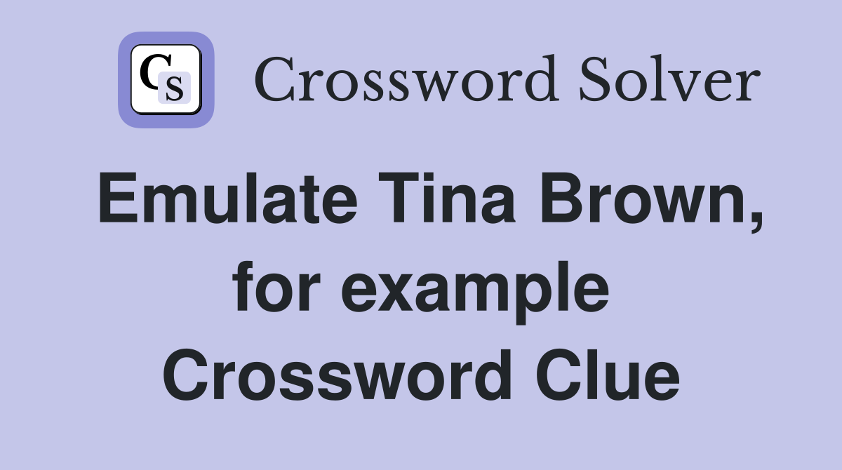 Emulate Tina Brown, for example Crossword Clue