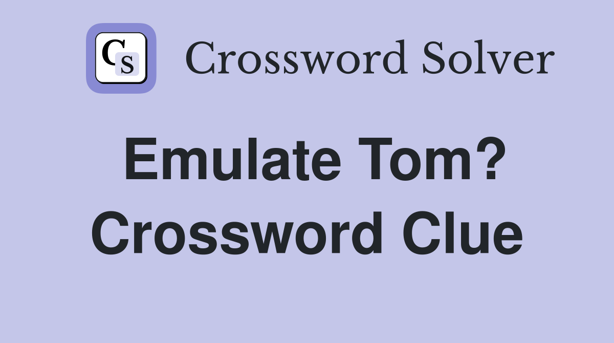 Emulate Tom? Crossword Clue