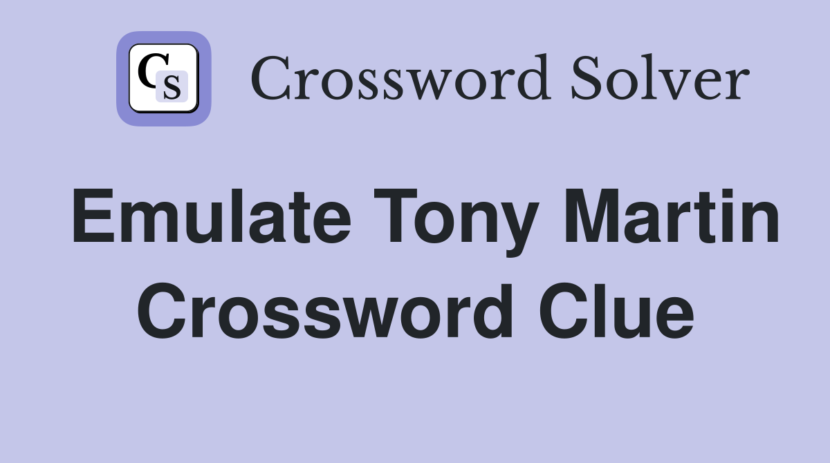 Emulate Tony Martin Crossword Clue