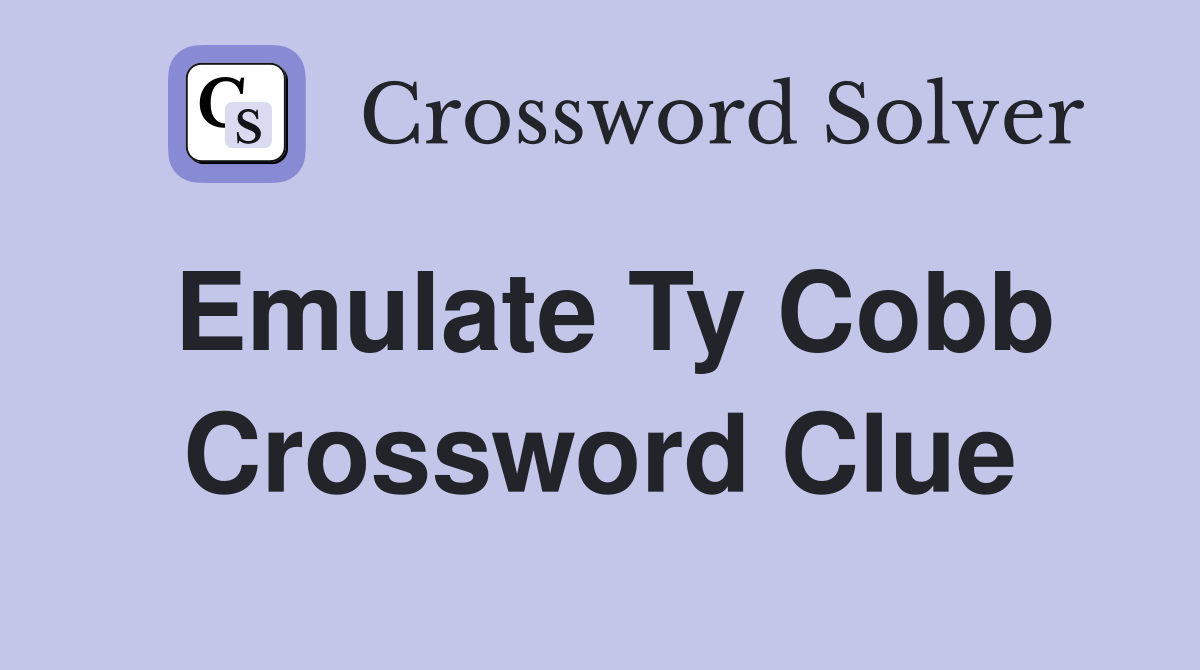 Emulate Ty Cobb Crossword Clue