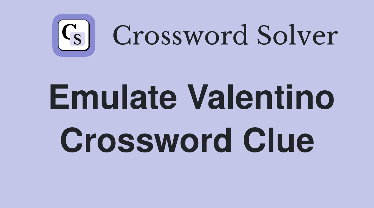 Emulate Valentino Crossword Clue