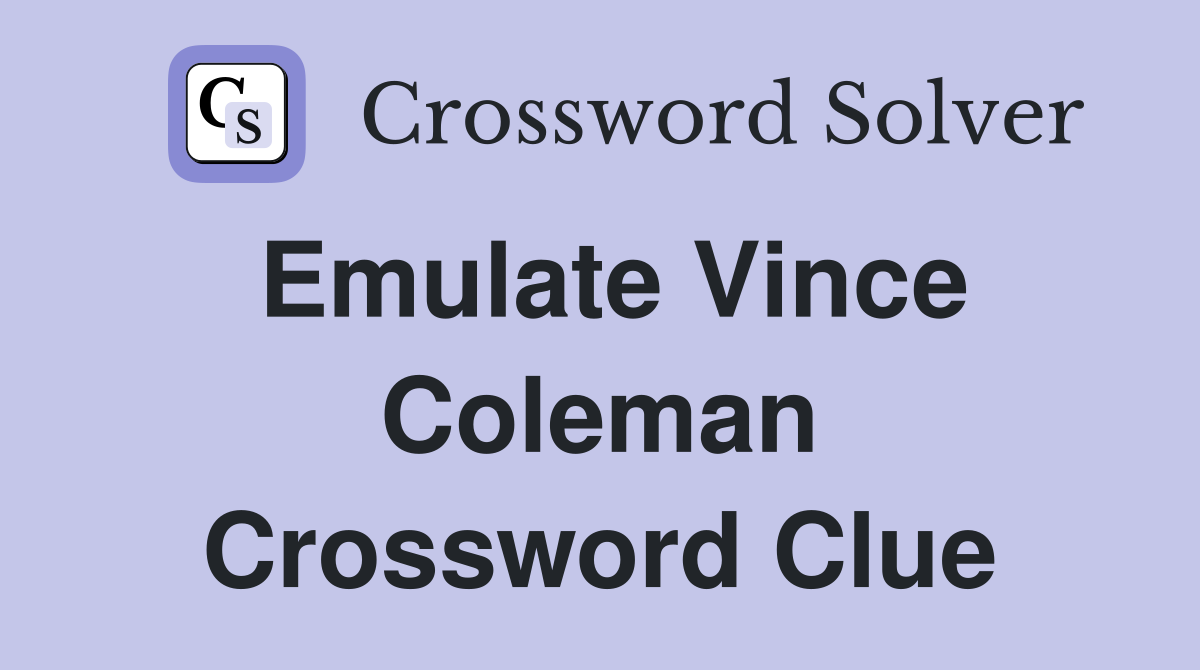 Emulate Vince Coleman Crossword Clue