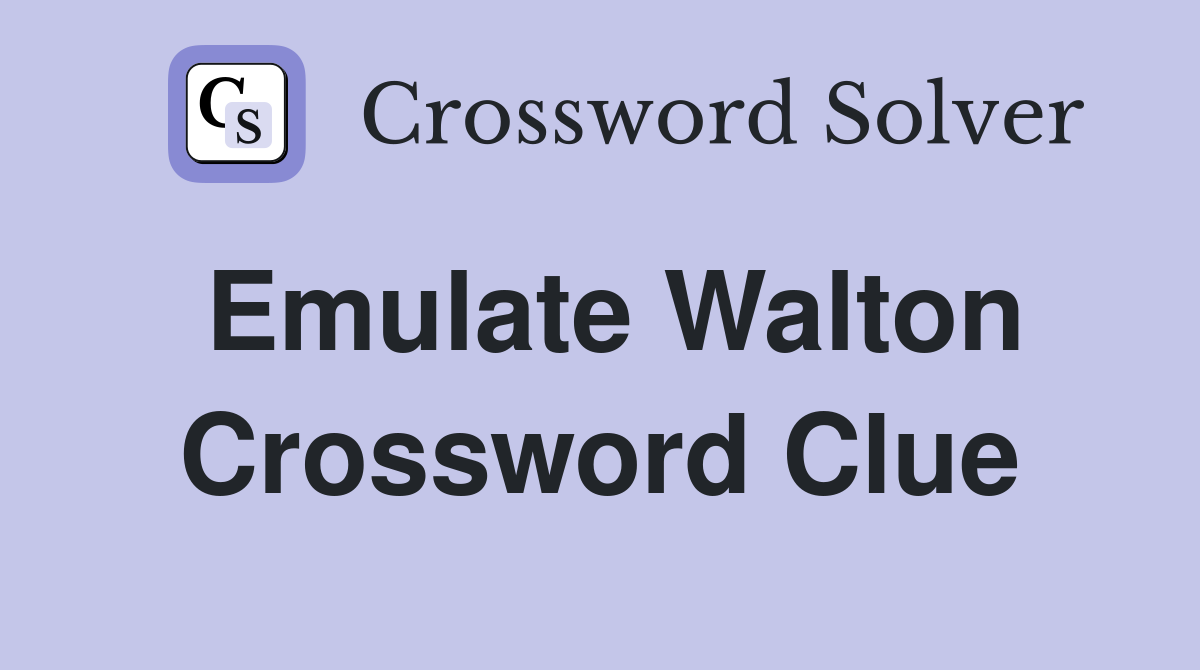 Emulate Walton Crossword Clue