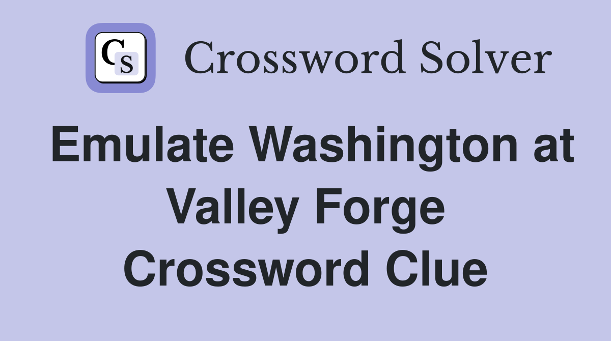 Emulate Washington at Valley Forge Crossword Clue