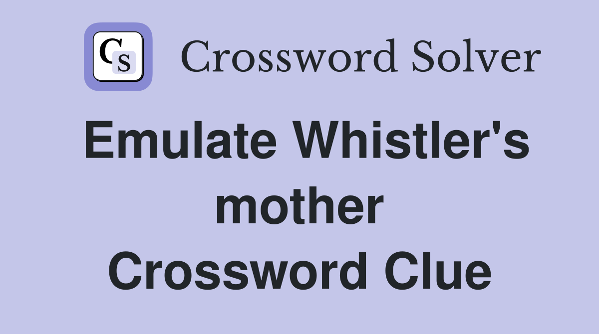 Emulate Whistler's mother Crossword Clue