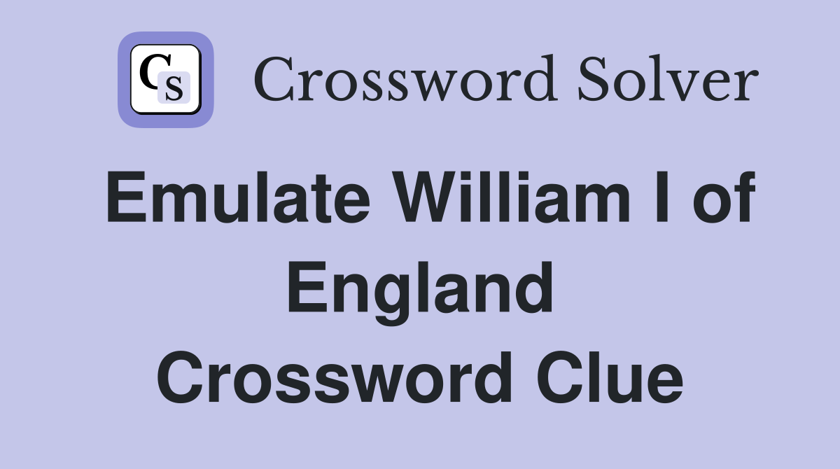 Emulate William I of England Crossword Clue