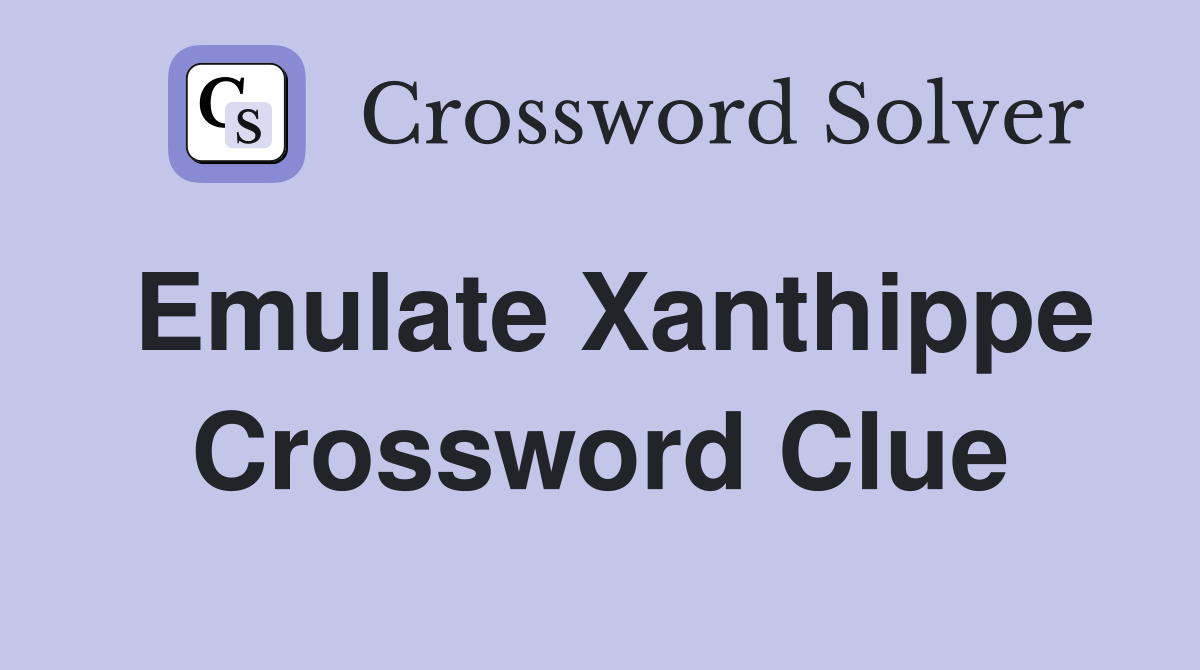 Emulate Xanthippe Crossword Clue