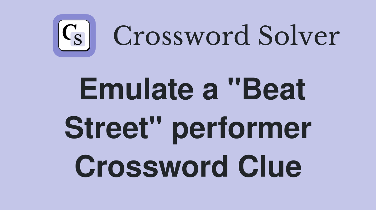 Emulate a "Beat Street" performer Crossword Clue