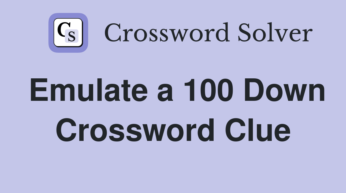 Emulate a 100 Down Crossword Clue
