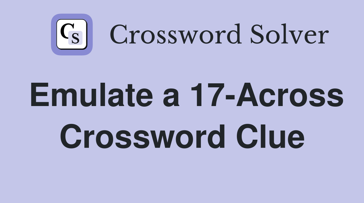 Emulate a 17-Across Crossword Clue