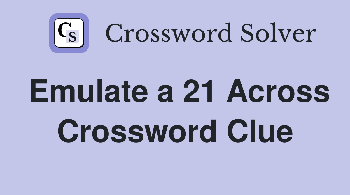 Emulate a 21 Across Crossword Clue