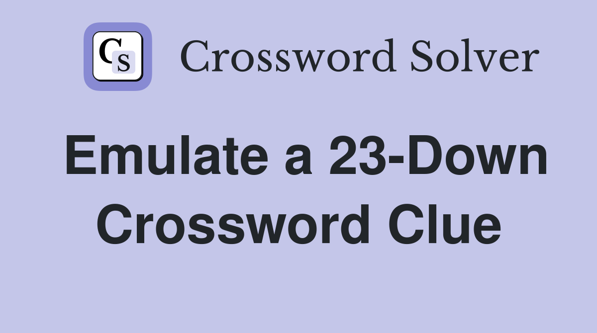 Emulate a 23-Down Crossword Clue