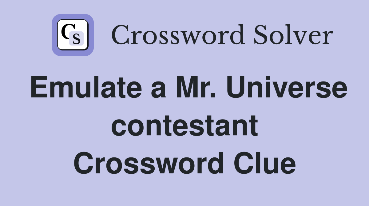 Emulate a Mr. Universe contestant Crossword Clue