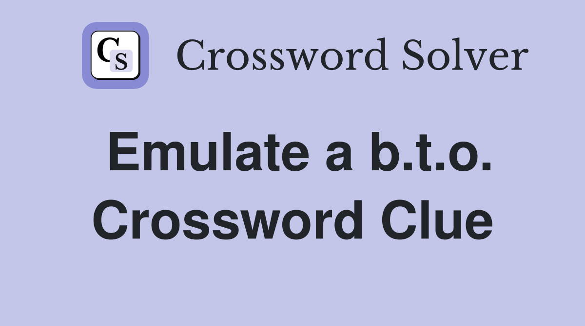 Emulate a b.t.o. Crossword Clue
