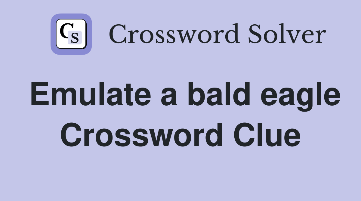 Emulate a bald eagle Crossword Clue