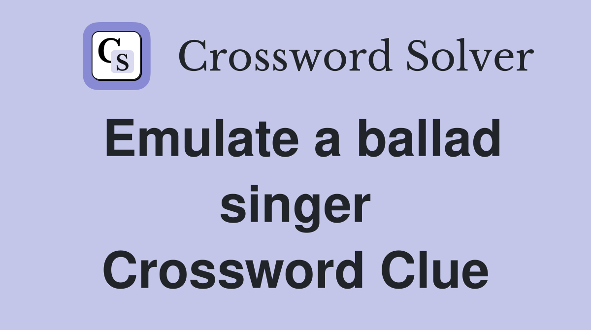 Emulate a ballad singer Crossword Clue